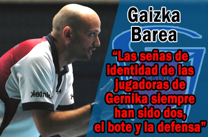 Gaizka Barea – Lointek Gernika: “Las señas de identidad de Gernika siempre han sido dos, el bote y la defensa”