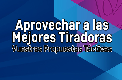 Aprovechar a las Mejores Tiradoras. Resumen de Vuestras Propuestas Tácticas